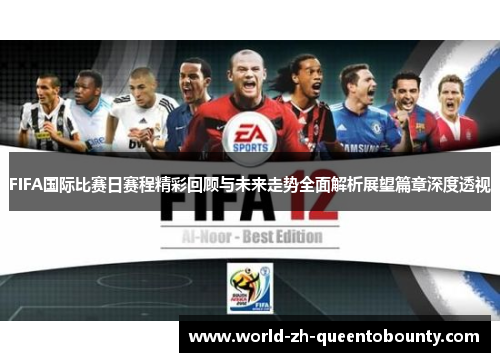 FIFA国际比赛日赛程精彩回顾与未来走势全面解析展望篇章深度透视
