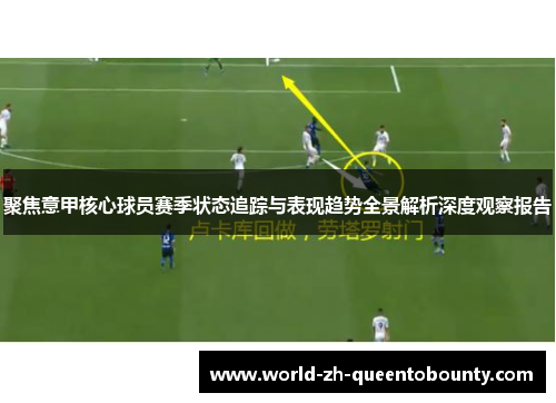 聚焦意甲核心球员赛季状态追踪与表现趋势全景解析深度观察报告
