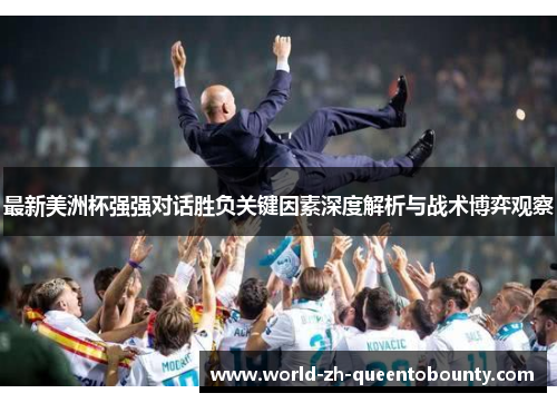 最新美洲杯强强对话胜负关键因素深度解析与战术博弈观察
