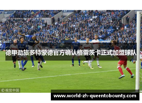 德甲劲旅多特蒙德官方确认格雷茨卡正式加盟球队