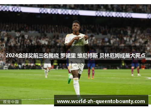 2024金球奖前三名揭晓 罗德里 维尼修斯 贝林厄姆成最大亮点