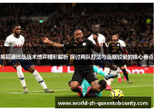 英超德比战战术博弈精彩解析 探讨两队打法与战略较量的核心看点